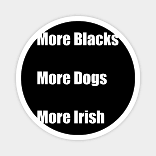 More Blacks More Dogs More Irish Magnet